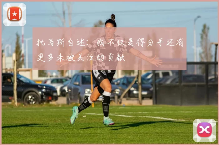 托马斯自述：我不仅是得分手还有更多未被关注的贡献